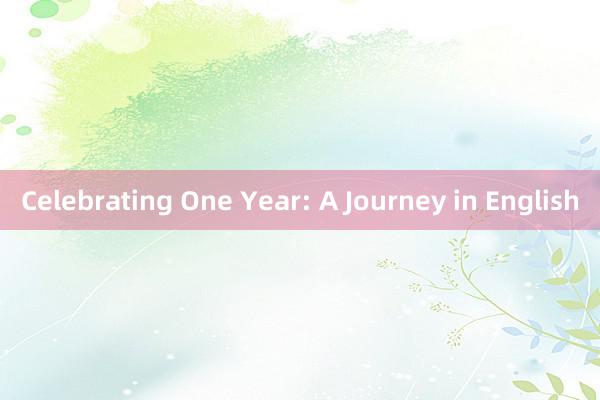 Celebrating One Year: A Journey in English