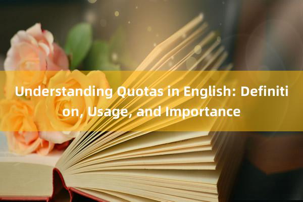 Understanding Quotas in English: Definition， Usage， and Importance